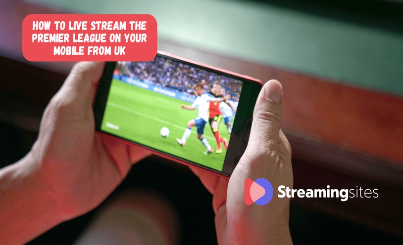 How to Live Stream the Premier League on Your Mobile from UK