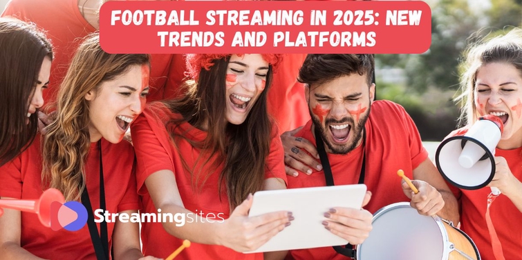 Football streaming in 2025: New trends and platforms