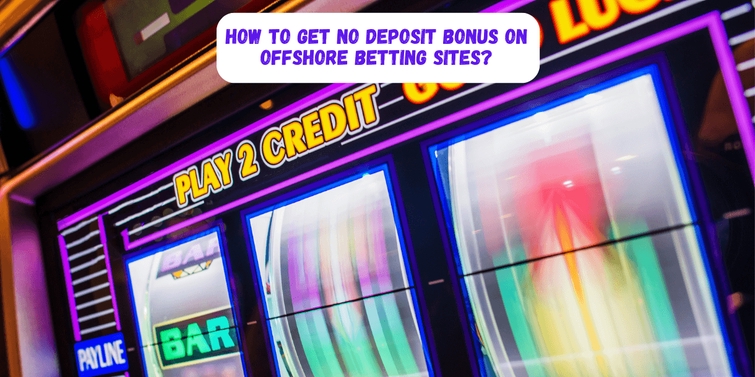 How to Get No Deposit Bonus on Offshore Betting Sites?