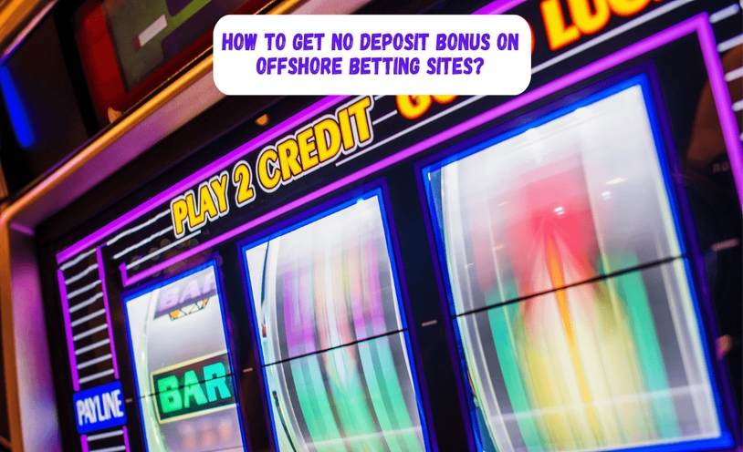 How to Get No Deposit Bonus on Offshore Betting Sites?