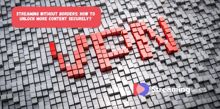 Streaming Without Borders: How to Unlock More Content Securely?