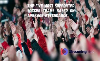 The Five Most Supported Soccer Teams Based on Average Attendance